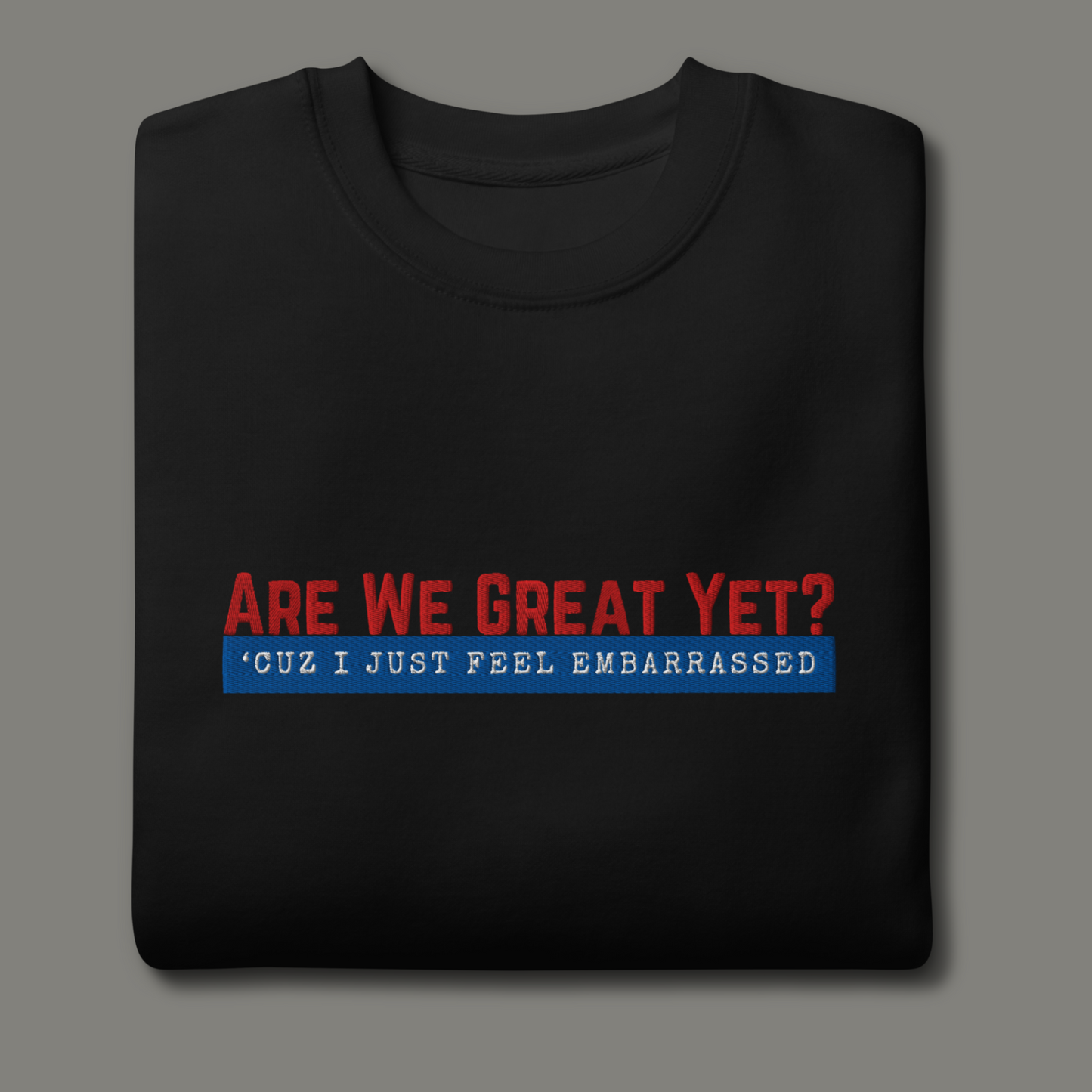 Are We Great Yet?™ | Premium Embroidered Sweatshirt