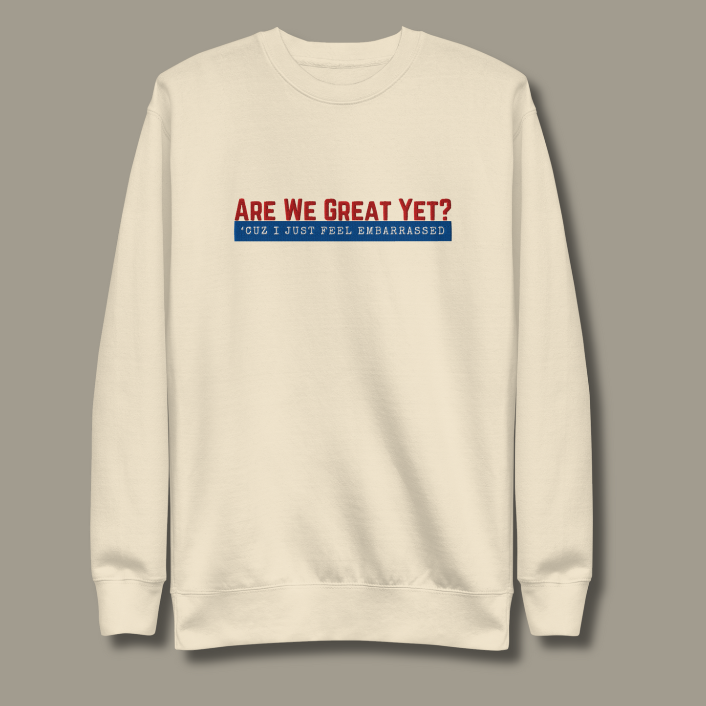 Are We Great Yet?™ | Premium Embroidered Sweatshirt