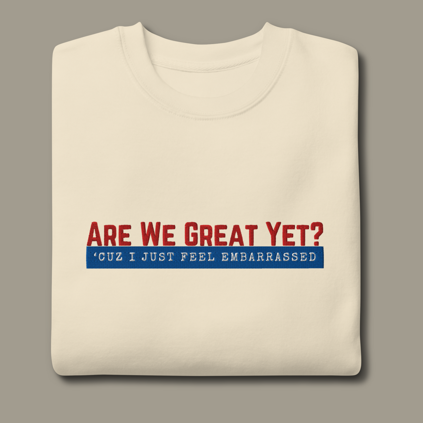 Are We Great Yet?™ | Premium Embroidered Sweatshirt