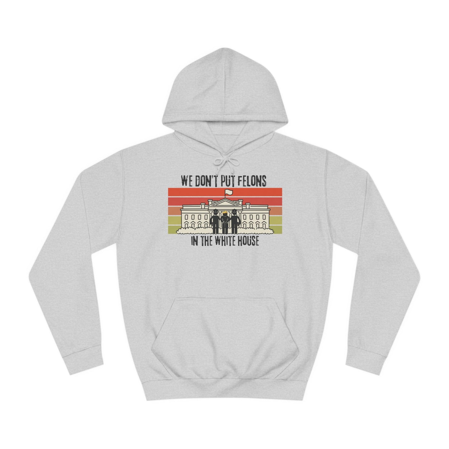 WE DON'T PUT FELONS IN THE WHITE HOUSE™ HOODIE