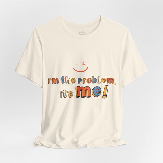 I'M THE PROBLEM, IT'S ME™ TEE