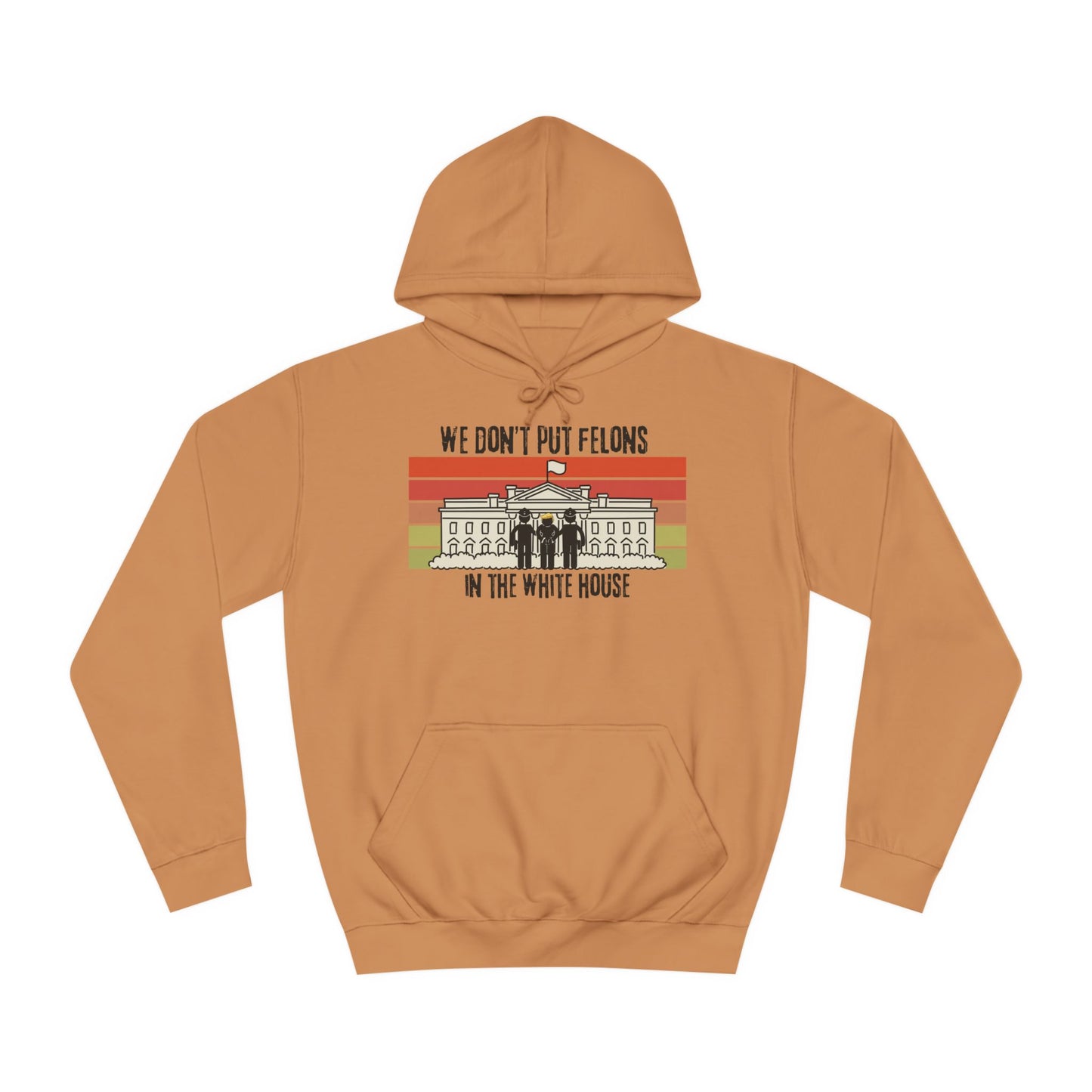 WE DON'T PUT FELONS IN THE WHITE HOUSE™ HOODIE