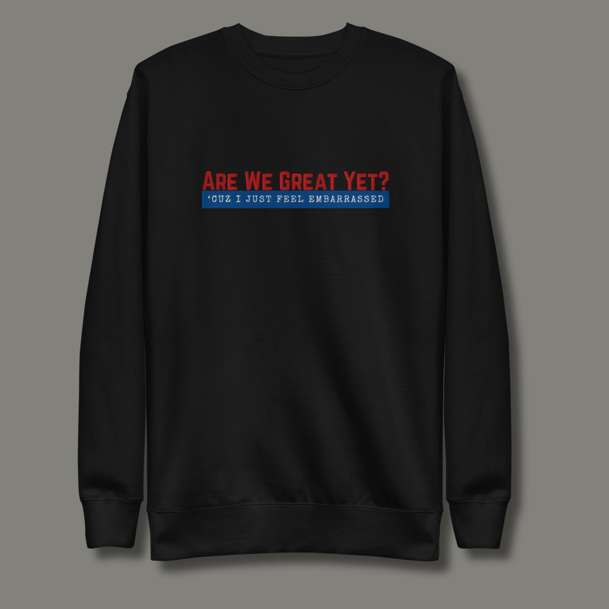 Are We Great Yet?™ | Premium Embroidered Sweatshirt